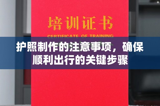 沿滩护照制作的注意事项，确保顺利出行的关键步骤